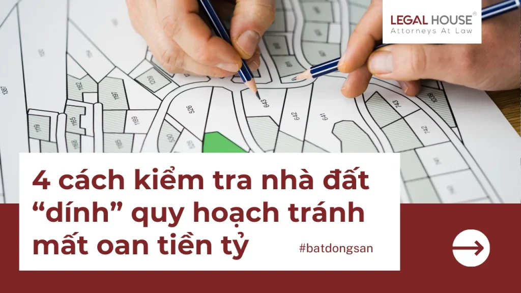 4 CÁCH KIỂM TRA NHÀ ĐẤT "DÍNH" QUY HOẠCH TRÁNH MẤT OAN TIỀN TỶ